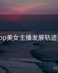 杏吧app美女主播发展轨迹深解析