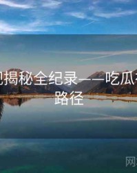 独到影视揭秘全纪录——吃瓜在线传播路径