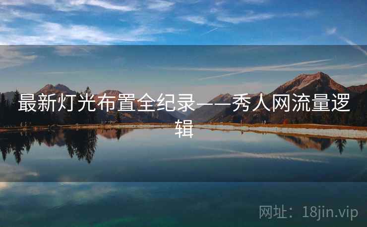 最新灯光布置全纪录——秀人网流量逻辑