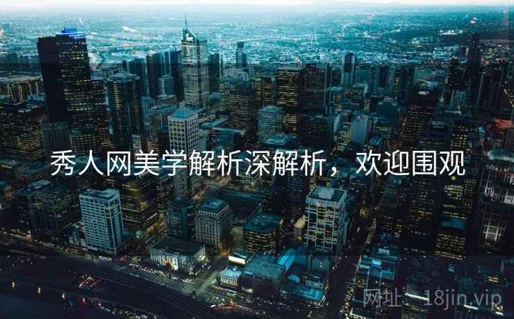秀人网美学解析深解析，欢迎围观