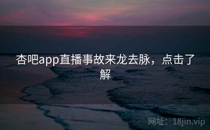 杏吧app直播事故来龙去脉，点击了解