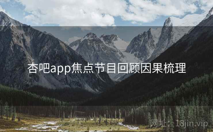 杏吧app焦点节目回顾因果梳理