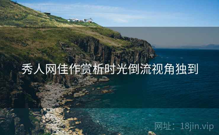 秀人网佳作赏析时光倒流视角独到