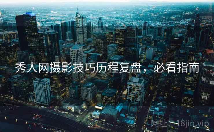 秀人网摄影技巧历程复盘，必看指南