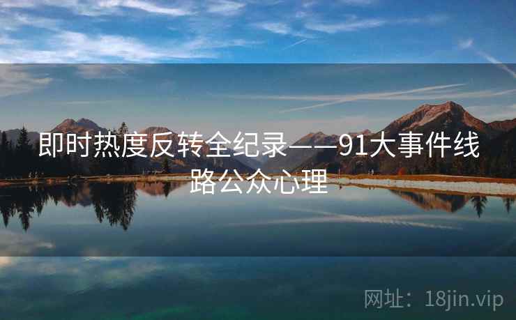 即时热度反转全纪录——91大事件线路公众心理