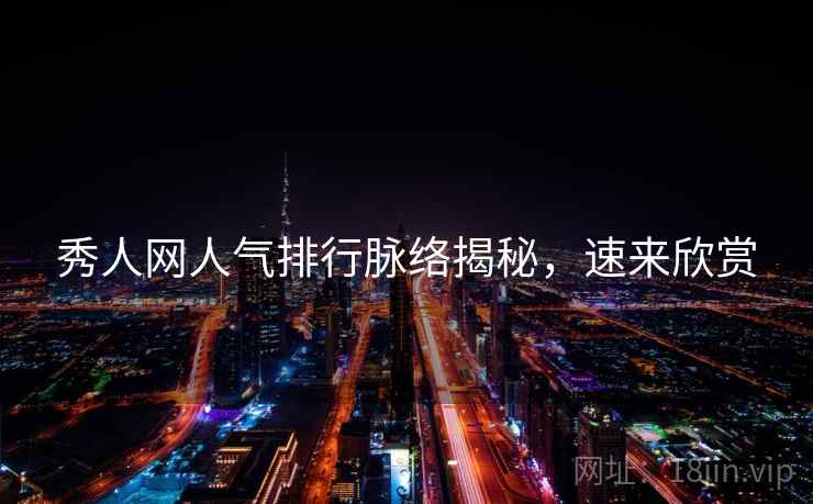 秀人网人气排行脉络揭秘，速来欣赏