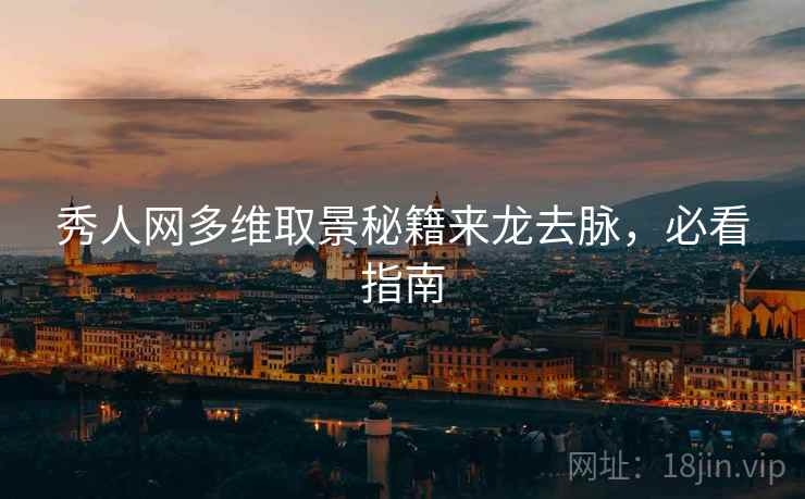 秀人网多维取景秘籍来龙去脉，必看指南